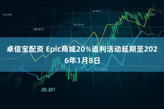 卓信宝配资 Epic商城20%返利活动延期至2026年1月8日